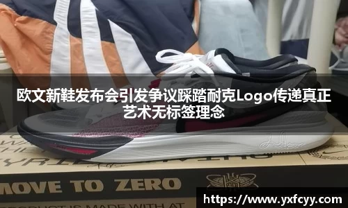 欧文新鞋发布会引发争议踩踏耐克Logo传递真正艺术无标签理念