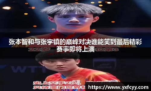 张本智和与张宇镇的巅峰对决谁能笑到最后精彩赛事即将上演