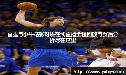 雷霆与小牛精彩对决在线直播全程回放与赛后分析尽在这里